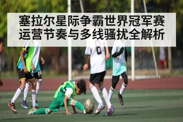 塞拉尔星际争霸世界冠军赛运营节奏与多线骚扰全解析